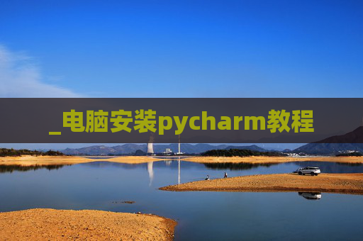 _电脑安装pycharm教程